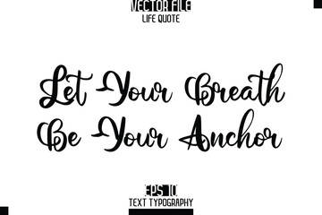Let Your Breath Be Your Anchor   -Elegant Life Quotes Cursive Hand Lettering Vector Design