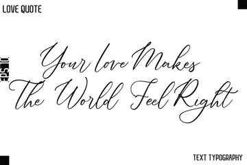 Your Love Makes The World Feel Right   -Love Quotes Premium Calligraphy Cursive Lettering Design