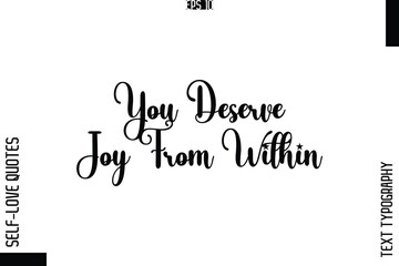 You Deserve Joy From Within    -Elegant Handwritten Self-Love Quote Cursive Typography Lettering Design