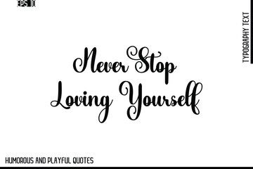 Never Stop Loving Yourself -Stylish Cursive Typography Vector Text – Humorous and Playful Quote Design