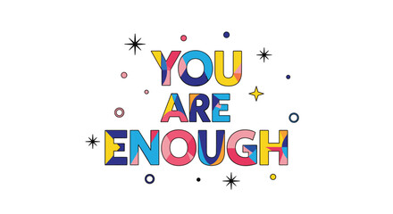 A cheerful and colorful graphic featuring the positive affirmation YOU ARE ENOUGH in bold, abstract typography, accented with whimsical stars and shapes on a white background.