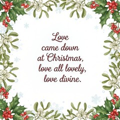Fototapeta premium Love came down at Christmas, love all lovely, love divine. Winter holiday greeting card design with festive holly and mistletoe frame on white background.