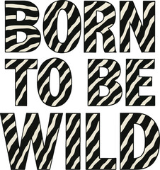 Born to be Wild" Text with Zebra Print Animal Pattern