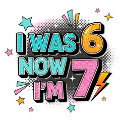 Fototapeta premium Colorful birthday graphic design saying i was six now i am seven isolated on transparent background
