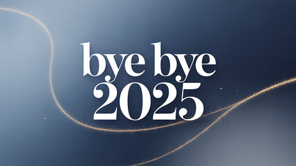 Elegant typography saying bye bye 2025 with subtle golden light trails on a dark blue gradient background, perfect for new years eve or yearend reflections