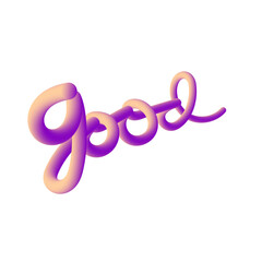 Vibrant Fluid Gradient Tubular Script Lettering of Word Good