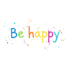 Colorful "Be happy" phrase with paint splatters