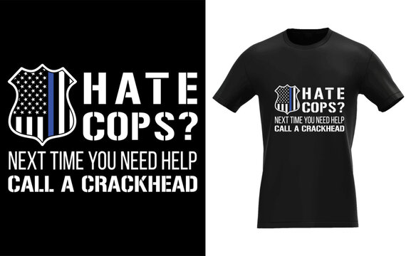 Hate Cops Next Time You Need Help Call A Crackhead