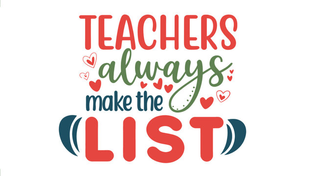 Inspirational quote teachers always make the list in a decorative silhouette style with hearts and flourishes celebrating educators and their impact silhouette