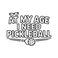 Obraz premium At my age i need pickleball vector design for t shirt template element concept