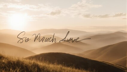 Serene landscape of misty hills at sunrise with So Much Love text.