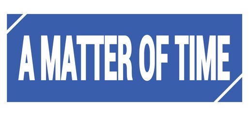 A MATTER OF TIME text written on blue stamp sign.