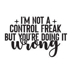 i'm not control freak but you're doing it wrong