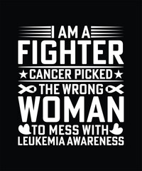 I AM A FIGHTER CANCER PICKED THE WRONG WOMAN TO MESS WITH LEUKEMIA AWARENESS TSHIRT DESIGN