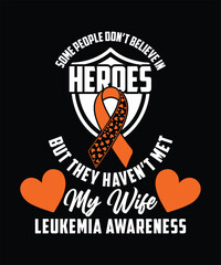 SOME PEOPLE DON'T BELIEVE IN HEROES BUT THEY HAVEN'T MET MY WIFE LEUKEMIA AWARENESS TSHIRT DESIGN