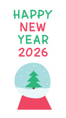 Vertical vector flat simple illustration for winter holiday. Glass transparent Christmas ball with fir tree snow with text Happy New Year 2026 on white background. Numbers 2, 0, 5, 6. Greeting card