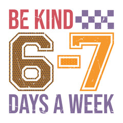 Be Kind 6-7 Days A Week