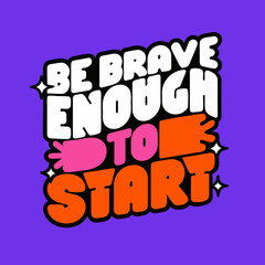 Be brave enough to start motivational quote