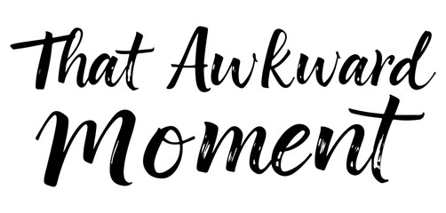 That Awkward Moment black calligraphy humorous text design