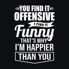 Funny Sarcastic Typography T-Shirt Design – You Find It Offensive I Find It Funny – Vintage Distressed Quote Vector