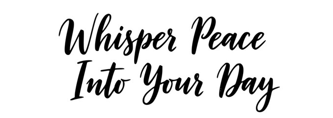 Whisper peace into your day calligraphy quote inspirational message positive affirmation handwritten script typography design