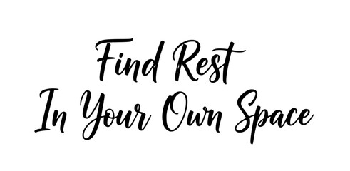 Find rest in your own space inspirational quote typography calligraphy design motivational positive affirmation self care relaxation calm © Rolly Sun