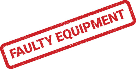 Red rectangular distressed rubber stamp showing FAULTY EQUIPMENT for maintenance and operational reporting