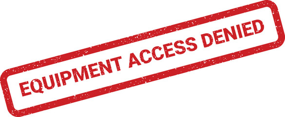 Red rectangular rubber stamp impression indicating equipment access denied with grunge texture for security