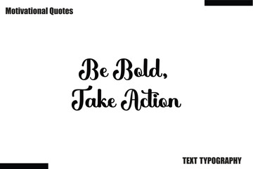 Be Bold, Take Action Motivational Caption In Cursive Text Typography