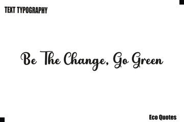  Be The Change, Go Green Eco Saying Text Typography Poster Design