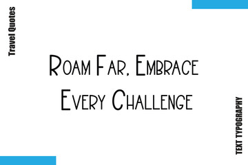 Roam Far, Embrace Every Challenge  Sarcastic Travel Typography Quotes