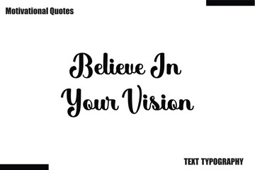 Believe In Your Vision Motivational Caption In Cursive Text Typography