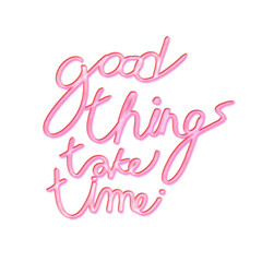good thing take time