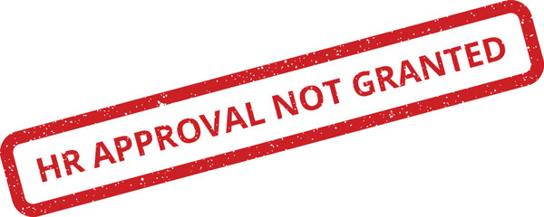 A bold red grunge rubber stamp displaying HR APPROVAL NOT GRANTED for human resources documentation