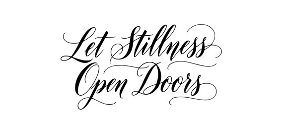 Let stillness open doors inspirational quote elegant calligraphy typography design black white minimalist motivational message for peace and opportunity.Black calligraphy with the quote ‘‘ © Rolly Sun