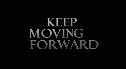 Inspirational Message keep Moving Forward in Metallic Silver Text on Black Background