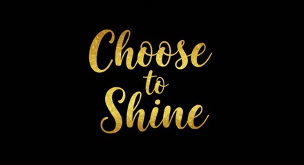 Golden Glitter choose to Shine Motivational Quote on Black Background