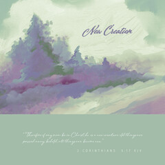 NEW CREATION-Message w/ Bible Vs. "2 Corinthians 5:17 kjv &ldquo;Therefore if any man be in Christ, he is a new creature: old things are passed away; behold, all things are become new.&rdquo; on Art-Pine Forest