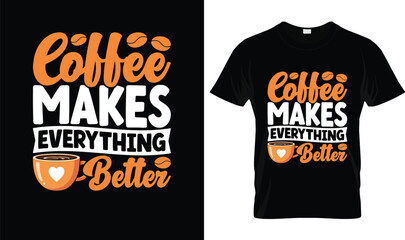 Coffee Makes Everything Better Funny Coffee Quote T Shirt Design