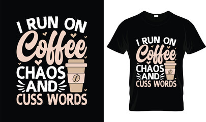 I Run On Coffee Chaos And Cuss Words Funny Coffee Quote T Shirt Design