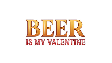 Beer Is My Valentine Bold Typography PNG