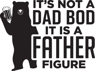 Its not a dad bod it is a father figure bear holding beer funny quote