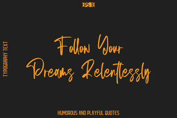Follow Your Dreams Relentlessly  -Humorous Quote Cursive Typography Handwritten Text Vector – Witty and Fun Design