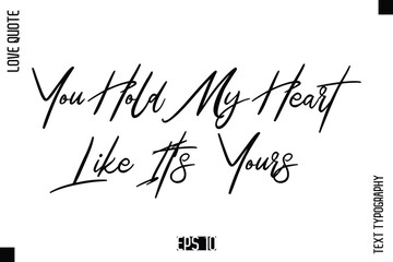 You Hold My Heart Like It&rsquo;s Yours   -Elegant Love Quotes Elegant Cursive Calligraphy Vector Typography Design