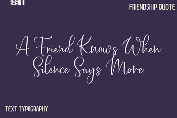 A Friend Knows When Silence Says More   -Best Friendship Message Minimalistic Cursive Typography Vector