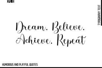 Dream, Believe, Achieve, Repeat  -Stylish Cursive Typography Vector Text – Humorous and Playful Quote Design