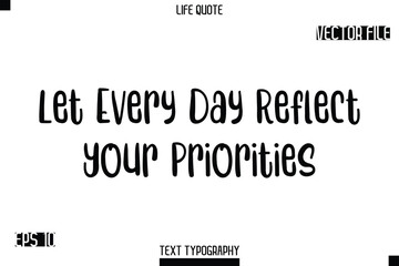 Let Every Day Reflect Your Priorities  -Modern Aesthetic Life Quotes Bold Typography Vector Text Sign