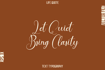 Obraz premium Let Quiet Bring Clarity -Motivational Life Quotes Stylish Cursive Typography Text Design