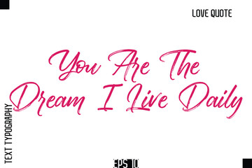 Fototapeta premium You Are The Dream I Live Daily -Romantic Love Quote Typography Hand Drawn Brush Lettering Design