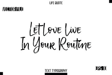 Let Love Live In Your Routine  -Trendy Life Quotes Vector Typography Text Brush Lettering Design